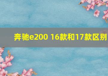 奔驰e200 16款和17款区别